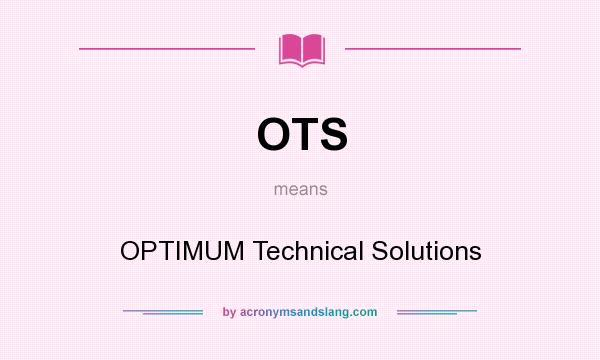 What does OTS mean? It stands for OPTIMUM Technical Solutions