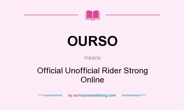 What does OURSO mean? It stands for Official Unofficial Rider Strong Online
