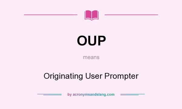 What does OUP mean? It stands for Originating User Prompter