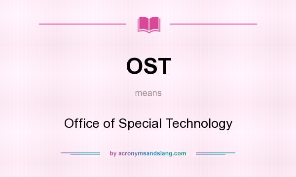 What does OST mean? It stands for Office of Special Technology