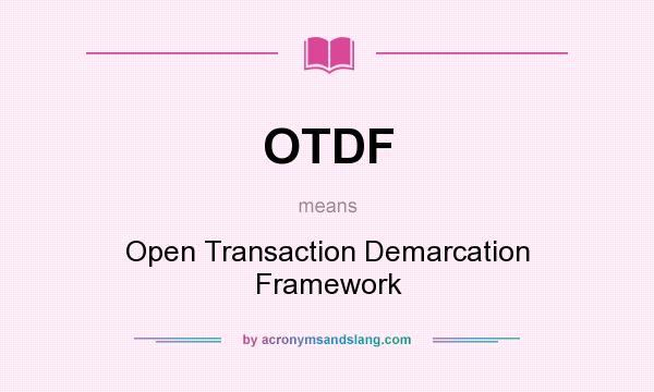 What does OTDF mean? It stands for Open Transaction Demarcation Framework