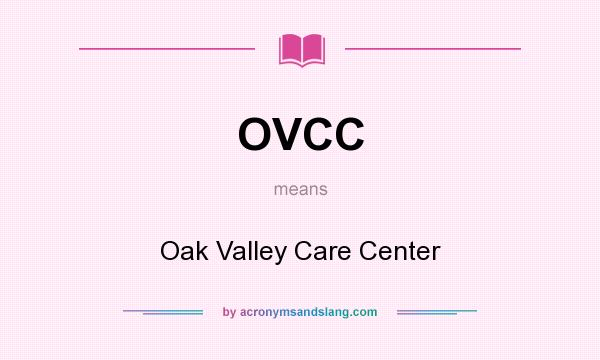 What does OVCC mean? It stands for Oak Valley Care Center