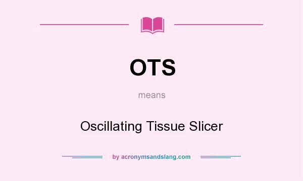 What does OTS mean? It stands for Oscillating Tissue Slicer