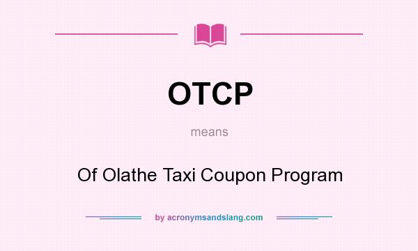 What does OTCP mean? It stands for Of Olathe Taxi Coupon Program