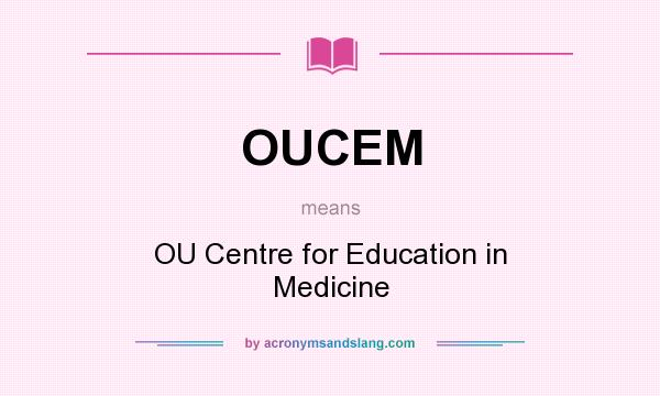 What does OUCEM mean? It stands for OU Centre for Education in Medicine