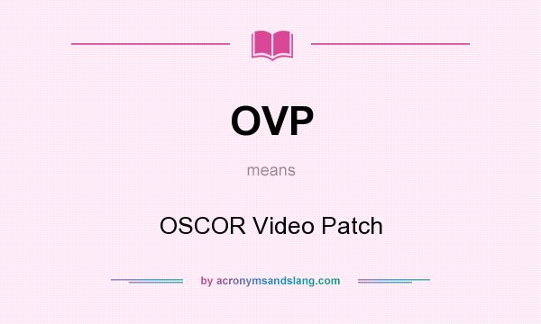 What does OVP mean? It stands for OSCOR Video Patch