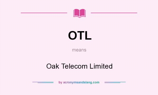 What does OTL mean? It stands for Oak Telecom Limited