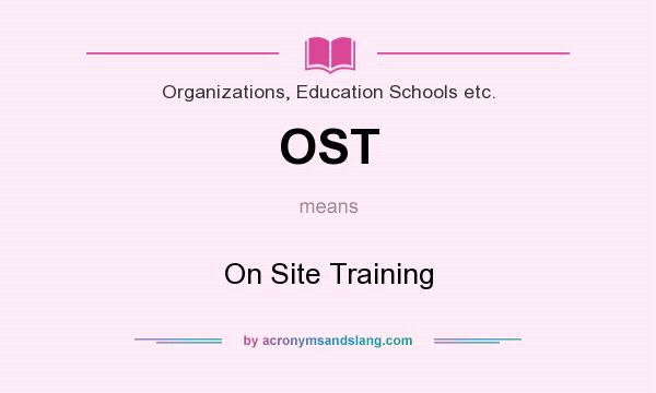What does OST mean? It stands for On Site Training