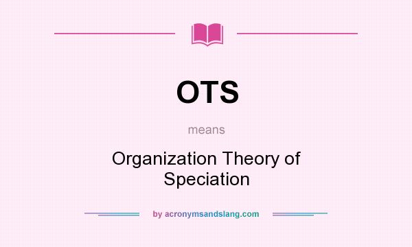 What does OTS mean? It stands for Organization Theory of Speciation