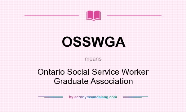 What does OSSWGA mean? It stands for Ontario Social Service Worker Graduate Association