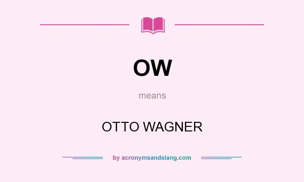 What does OW mean? It stands for OTTO WAGNER