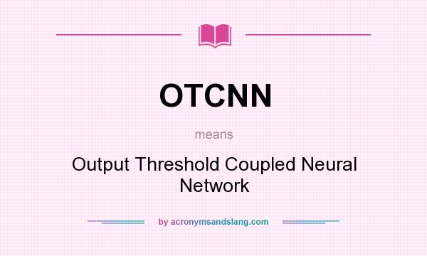 What does OTCNN mean? It stands for Output Threshold Coupled Neural Network