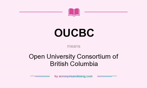 What does OUCBC mean? It stands for Open University Consortium of British Columbia