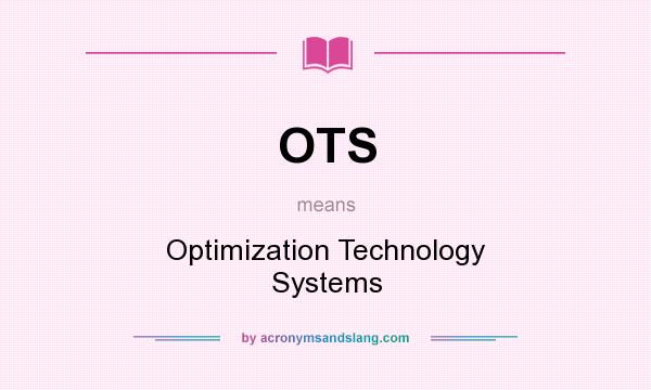 What does OTS mean? It stands for Optimization Technology Systems