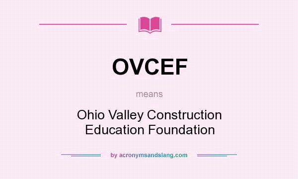 What does OVCEF mean? It stands for Ohio Valley Construction Education Foundation