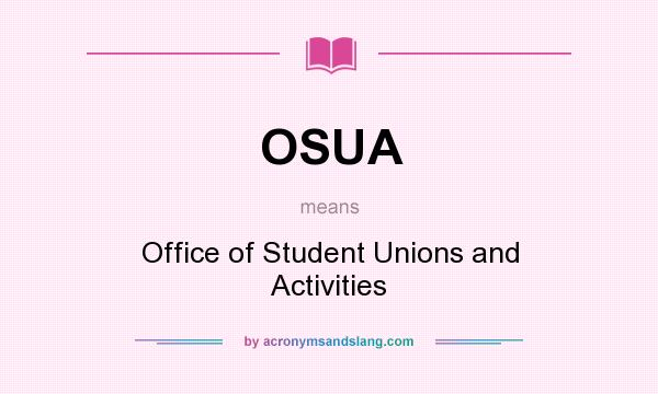 What does OSUA mean? It stands for Office of Student Unions and Activities
