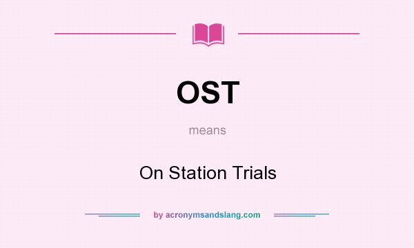 What does OST mean? It stands for On Station Trials
