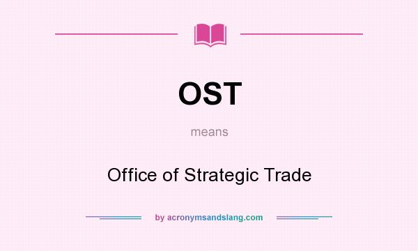 What does OST mean? It stands for Office of Strategic Trade