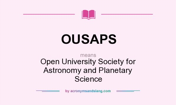 What does OUSAPS mean? It stands for Open University Society for Astronomy and Planetary Science