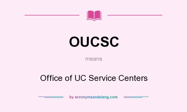 What does OUCSC mean? It stands for Office of UC Service Centers