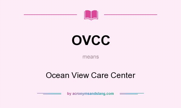 What does OVCC mean? It stands for Ocean View Care Center