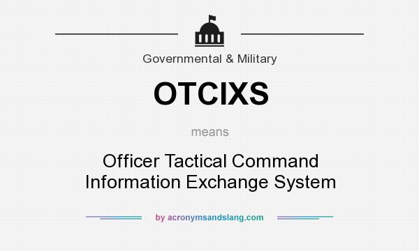 What does OTCIXS mean? It stands for Officer Tactical Command Information Exchange System