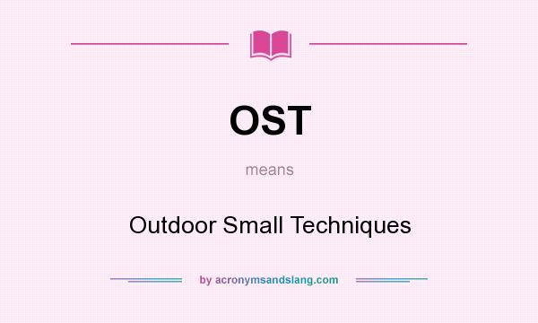What does OST mean? It stands for Outdoor Small Techniques