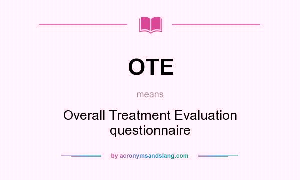 What does OTE mean? It stands for Overall Treatment Evaluation questionnaire