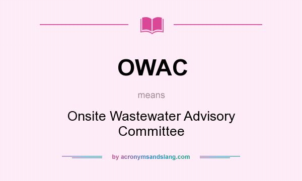 What does OWAC mean? It stands for Onsite Wastewater Advisory Committee
