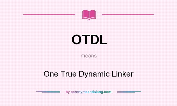 What does OTDL mean? It stands for One True Dynamic Linker