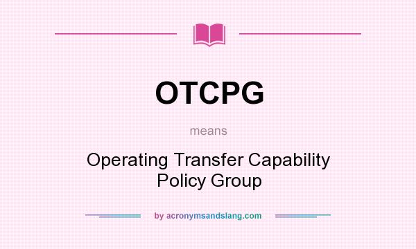 What does OTCPG mean? It stands for Operating Transfer Capability Policy Group