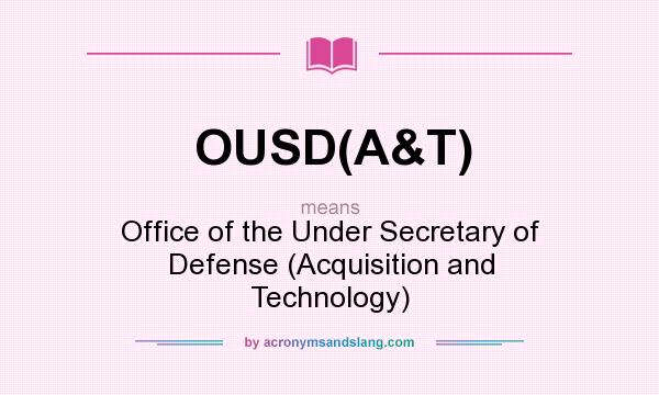 What does OUSD(A&T) mean? It stands for Office of the Under Secretary of Defense (Acquisition and Technology)