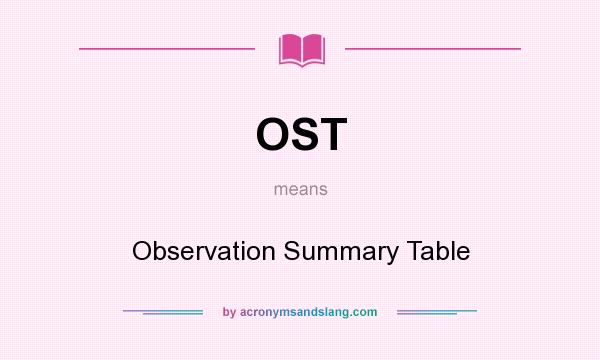 What does OST mean? It stands for Observation Summary Table