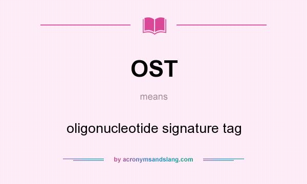 What does OST mean? It stands for oligonucleotide signature tag