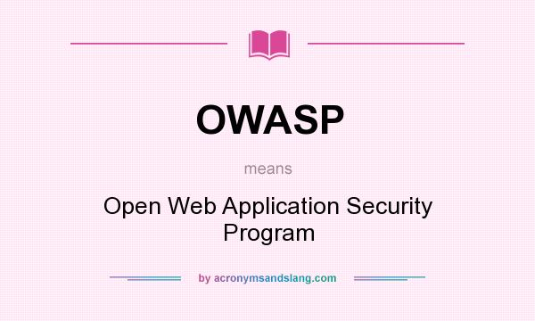 What does OWASP mean? It stands for Open Web Application Security Program