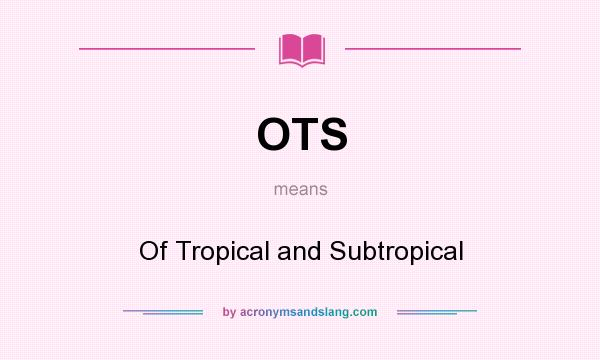 What does OTS mean? It stands for Of Tropical and Subtropical