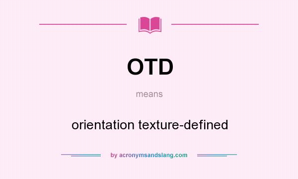 What does OTD mean? It stands for orientation texture-defined