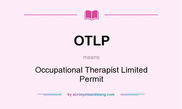 What does OTLP mean? It stands for Occupational Therapist Limited Permit