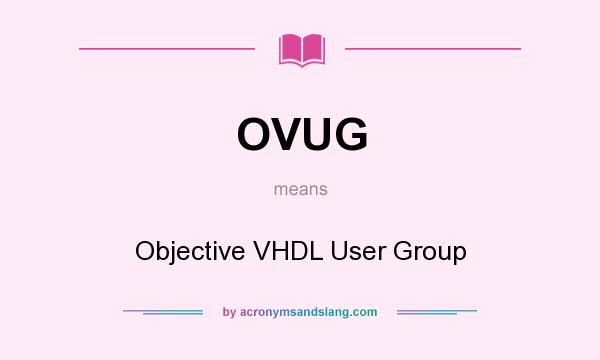 What does OVUG mean? It stands for Objective VHDL User Group