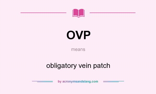 What does OVP mean? It stands for obligatory vein patch