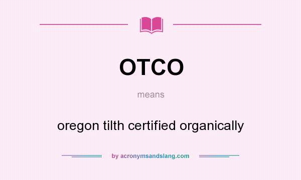 What does OTCO mean? It stands for oregon tilth certified organically