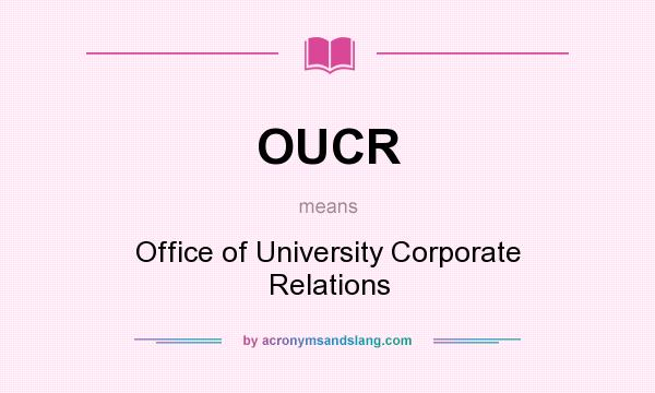 What does OUCR mean? It stands for Office of University Corporate Relations