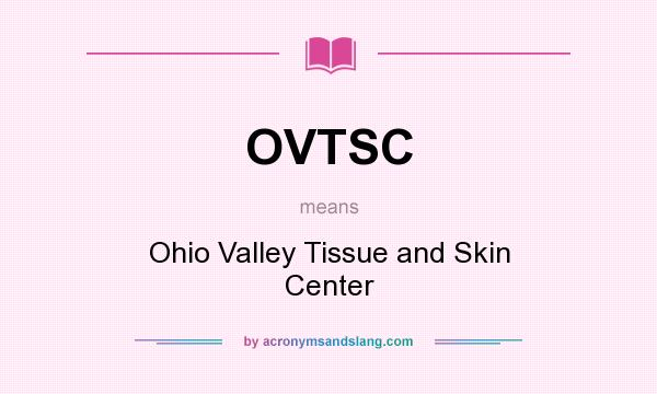 What does OVTSC mean? It stands for Ohio Valley Tissue and Skin Center