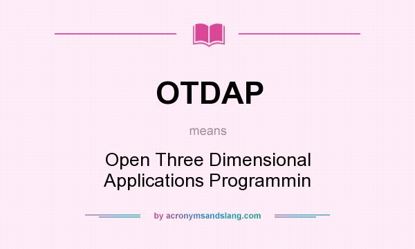 What does OTDAP mean? It stands for Open Three Dimensional Applications Programmin
