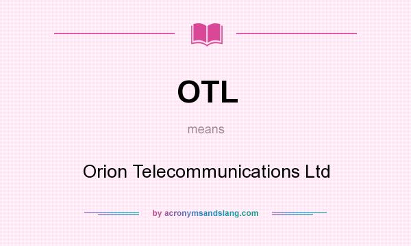 What does OTL mean? It stands for Orion Telecommunications Ltd