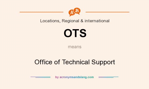 What does OTS mean? It stands for Office of Technical Support
