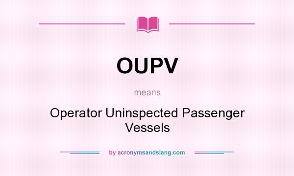 What does OUPV mean? It stands for Operator Uninspected Passenger Vessels