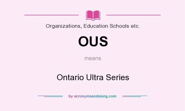 What does OUS mean? It stands for Ontario Ultra Series