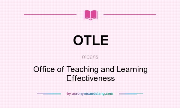 What does OTLE mean? It stands for Office of Teaching and Learning Effectiveness