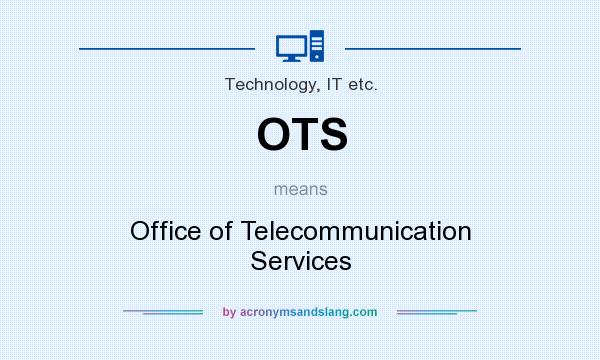 What does OTS mean? It stands for Office of Telecommunication Services